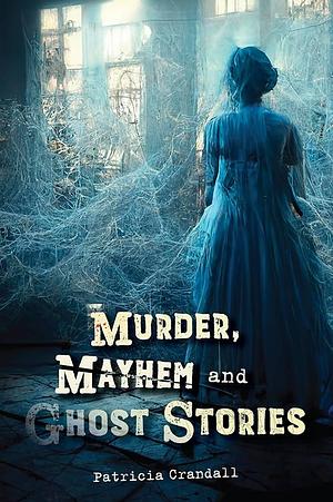 Murder, Mayhem and Ghost Stories by Patricia Crandall
