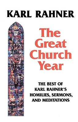 The Great Church Year: The Best of Karl Rahner's Homilies, Sermons, and Meditations by Karl Rahner