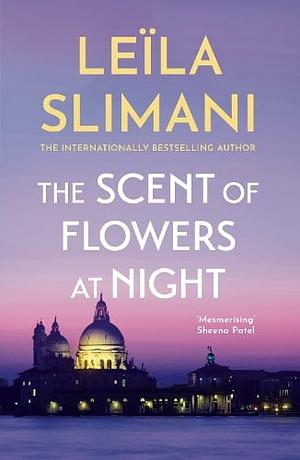 The Scent of Flowers at Night: A Stunning New Work of Non-Fiction from the Bestselling Author of Lullaby by Leïla Slimani