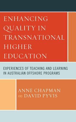 Enhancing Quality in Transnational Higher Education: Experiences of Teaching and Learning in Australian Offshore Programs by David Pyvis, Anne Chapman