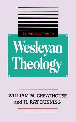 An Introduction to Wesleyan Theology by H. Ray Dunning, William M. Greathouse
