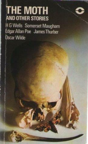 The Moth and Other Stories by Oscar Wilde, James Thurber, Edgar Allan Poe, Barry Taylor, W. Somerset Maugham, H.G. Wells