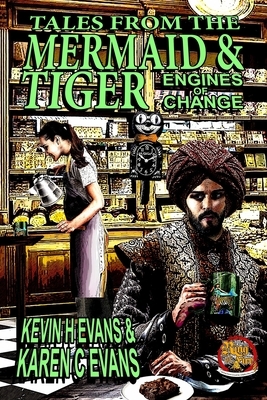 Tales From the Mermaid and Tiger: Engines of Change by Kevin H. Evans, Karen C. Evans