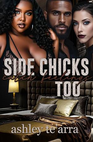 Side Chicks Catch Feelings Too by Ashley Te'Arra