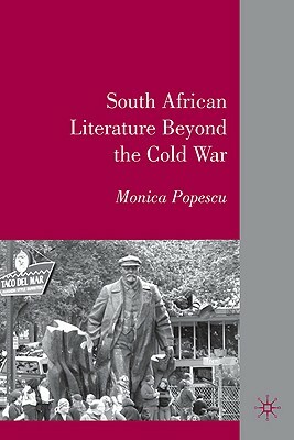 South African Literature Beyond the Cold War by M. Popescu