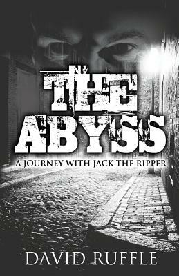 The Abyss: A Journey with Jack the Ripper by David Ruffle