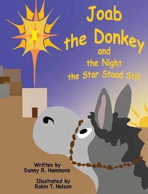 Joab the Donkey and the Night the Star Stood Still by Danny R. Hammons, Robin T. Nelson