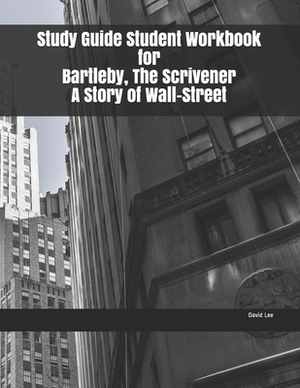 Study Guide Student Workbook for Bartleby, The Scrivener A Story of Wall-Street by David Lee