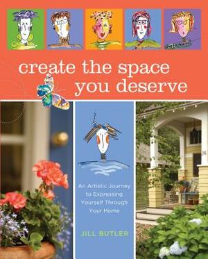 Create the Space You Deserve: An Artistic Journey to Expressing Yourself Through Your Home by Jill Butler