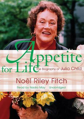 Appetite for Life: The Biography of Julia Child by Noel Riley Fitch