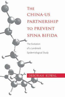 The China-Us Partnership to Prevent Spina Bifida: The Evolution of a Landmark Epidemiological Study by Deborah Kowal