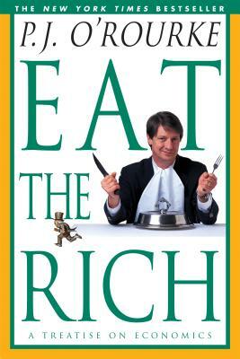 Eat the Rich: A Treatise on Economics by P.J. O'Rourke