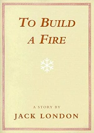 To Build a Fire by Jack London