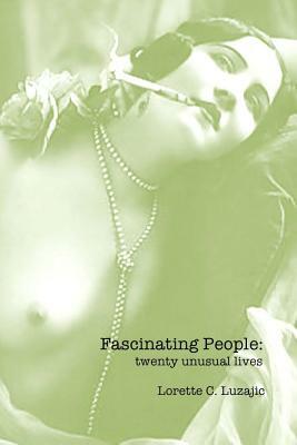 Fascinating People: twenty unusual lives by Lorette C. Luzajic