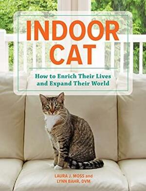 Indoor Cat: How to Enrich Their Lives and Expand Their World by Lynn Bahr DVM