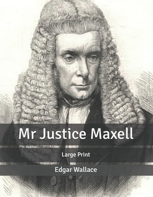 Mr Justice Maxell: Large Print by Edgar Wallace