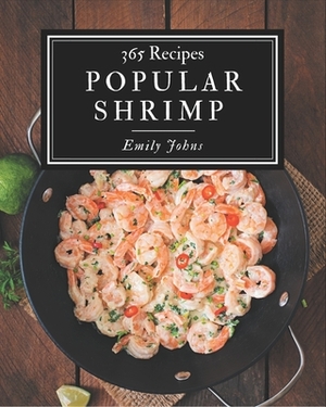 365 Popular Shrimp Recipes: Happiness is When You Have a Shrimp Cookbook! by Emily Johns