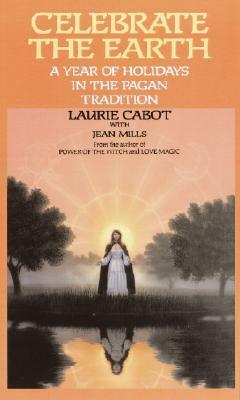 Celebrate the Earth: A Year of Holidays in the Pagan Tradition by Laurie Cabot