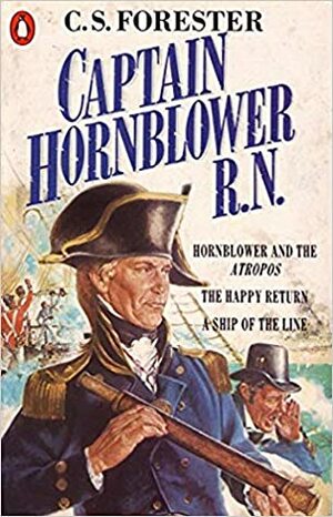 Captain Hornblower R.N.: Hornblower and the Atropos / The Happy Return / A Ship of the Line by C.S. Forester