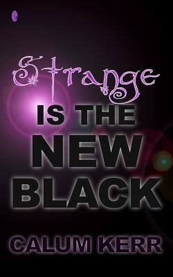 Strange Is the New Black: A Flash-Fiction Collection by Calum Kerr