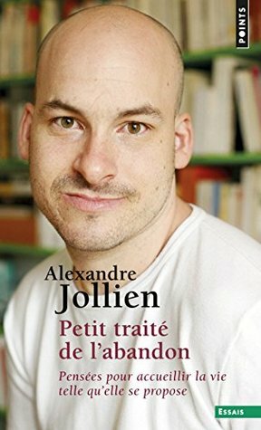 Petit traité de l'abandon : Pensées pour accueillir la vie telle qu'elle se propose by Alexandre Jollien