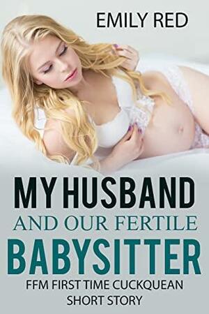 My husband and our Fertile Babysitter: FFM First Time Cuckquean Short Story by Emily Red