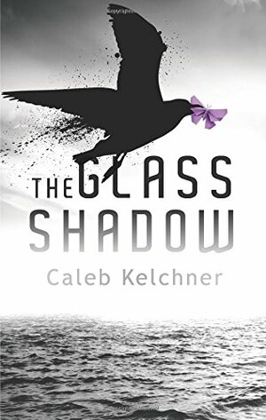 The Glass Shadow by C.R. Kelchner, Caleb Kelchner