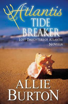 Atlantis Tide Breaker: Lost Daughters of Atlantis by Allie Burton