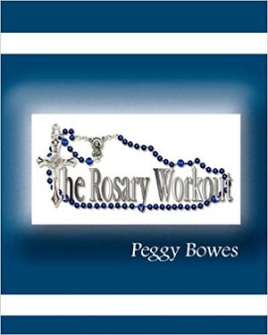 The Rosary Workout by Peggy Bowes