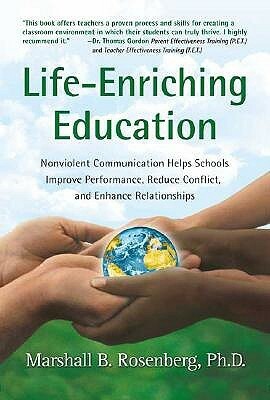 Life-Enriching Education: Nonviolent Communication Helps Schools Improve Performance, Reduce Conflict, and Enhance Relationships by Riane Eisler, Marshall B. Rosenberg