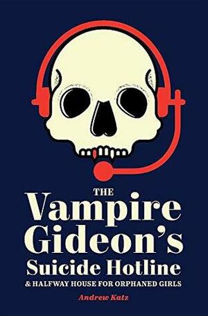 The Vampire Gideon's Suicide Hotline and Halfway House for Orphaned Girls by Andrew Katz