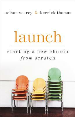 Launch: Starting a New Church from Scratch by Jennifer Dykes Henson, Nelson Searcy, Kerrick Thomas