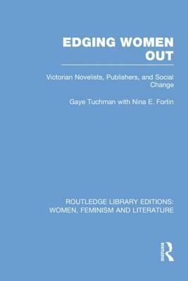 Edging Women Out: Victorian Novelists, Publishers and Social Change by Gaye Tuchman