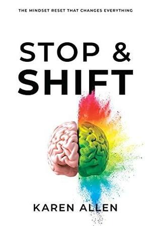 Stop & Shift: The Mindset Reset that Changes Everything by Karen Allen, Karen Allen