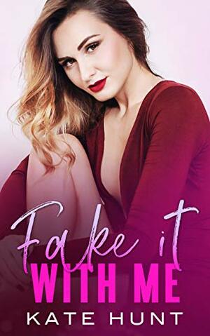 Fake It With Me by Kate Hunt