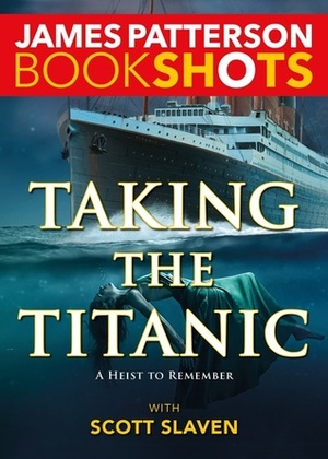 Taking the Titanic by Scott Slaven, James Patterson