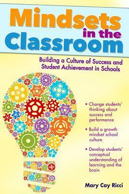 Mindsets in the Classroom: Building a Culture of Success and Student Achievement in Schools by Mary Cay Ricci