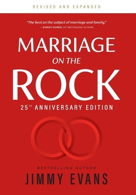 Marriage on the Rock 25th Anniversary: The Comprehensive Guide to a Solid, Healthy and Lasting Marriage by Jimmy Evans