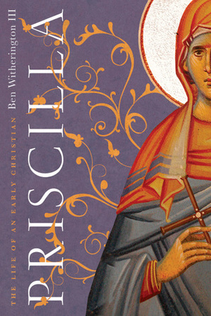 Priscilla: The Life of an Early Christian by Ben Witherington III