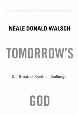 Tomorrow's God: Our Greatest Spiritual Challenge by Neale Donald Walsch