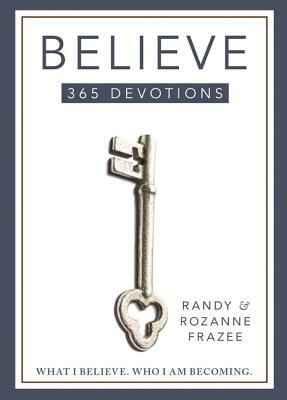 Believe 365-Day Devotional: What I Believe. Who I Am Becoming. by Rozanne Frazee, Randy Frazee