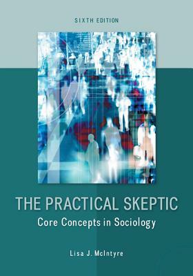 The Practical Skeptic: Core Concepts in Sociology by Lisa J. McIntyre