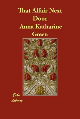 That Affair Next Door by Anna Katharine Green