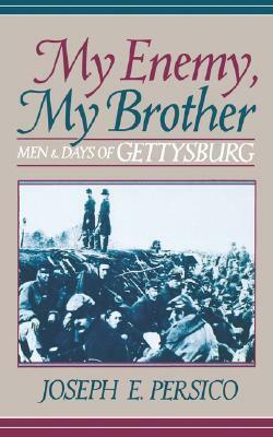 My Enemy, My Brother: Men and Days of Gettysburg by Joseph E. Persico