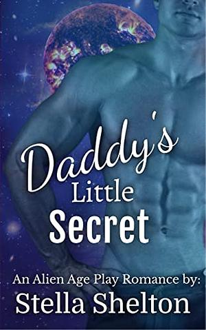 Daddy's Little Secret: An Alien Age Play Romance by Stella Shelton