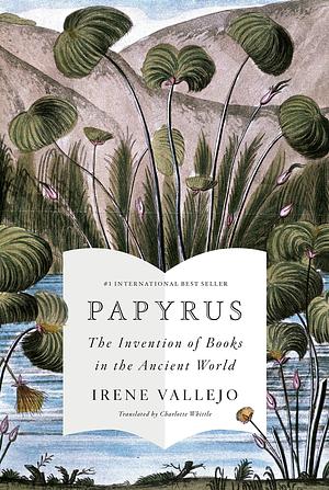 Papyrus: The Invention of Books in the Ancient World by Irene Vallejo