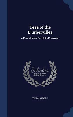 Tess of the D'Urbervilles: A Pure Woman Faithfully Presented by Thomas Hardy