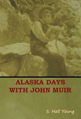 Alaska Days with John Muir by S. Hall Young