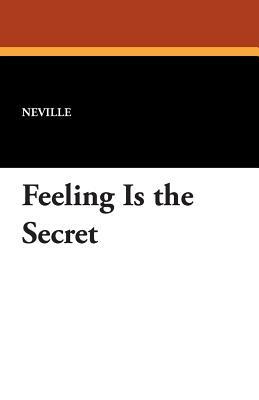 Feeling Is the Secret by Neville Goddard