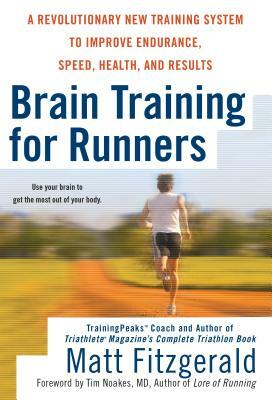 Brain Training for Runners: A Revolutionary New Training System to Improve Endurance, Speed, Health, and Res Ults by Matt Fitzgerald